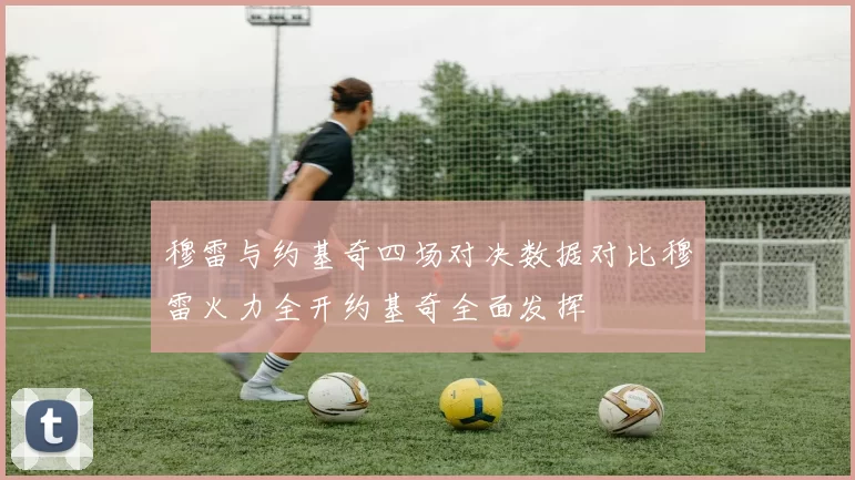 穆雷与约基奇四场对决数据对比穆雷火力全开约基奇全面发挥