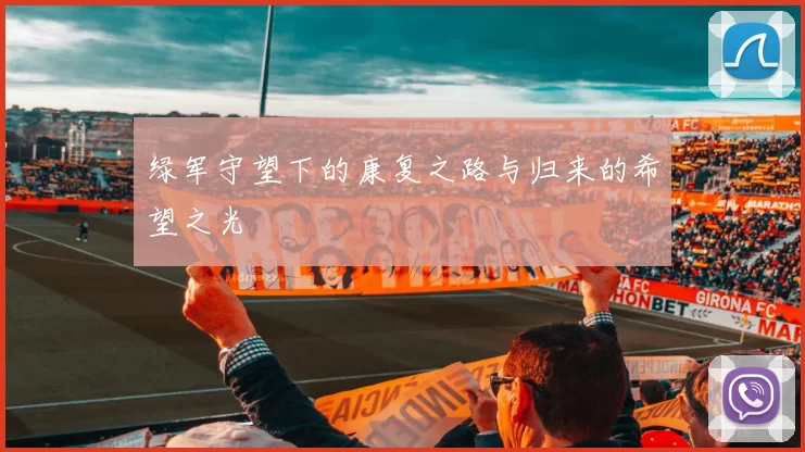 绿军守望下的康复之路与归来的希望之光