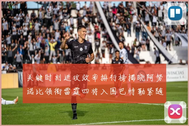 关键时刻进攻效率排行榜揭晓阿努诺比领衔雷霆四将入围巴特勒紧随其后